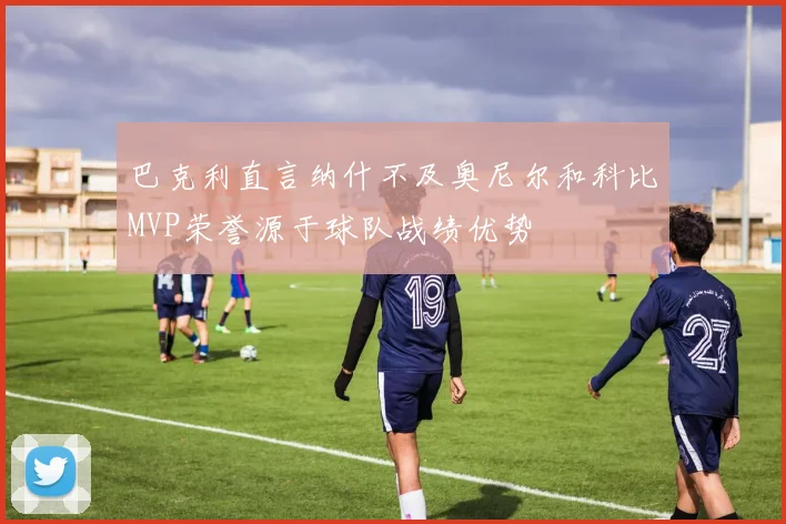 巴克利直言纳什不及奥尼尔和科比MVP荣誉源于球队战绩优势
