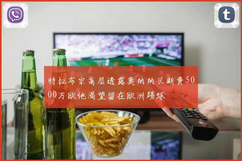 特拉布宗高层透露奥纳纳买断费5000万欧他渴望留在欧洲踢球