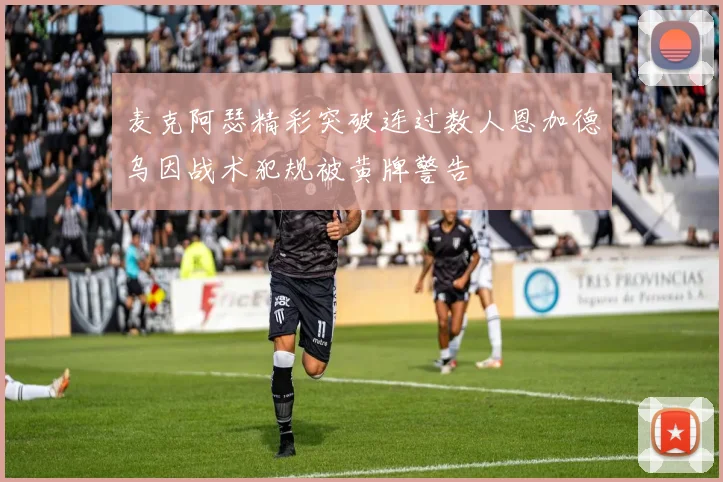 麦克阿瑟精彩突破连过数人恩加德乌因战术犯规被黄牌警告