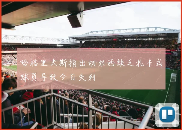 哈格里夫斯指出切尔西缺乏扎卡式球员导致今日失利